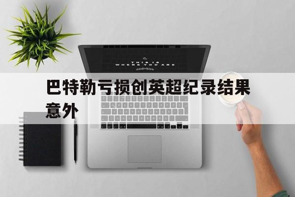 巴特勒亏损创英超纪录结果意外(杰拉德巴特勒电影全集)|Choice电玩捕鱼平台